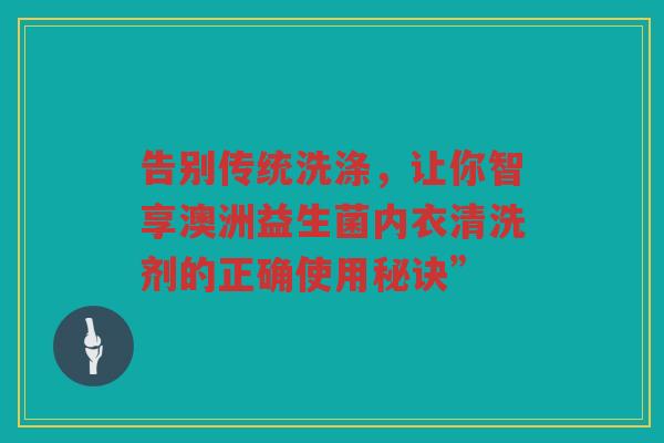 告别传统洗涤,让你智享澳洲益生菌内衣清洗剂的正确使用秘诀”