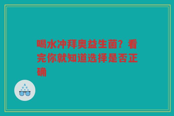 喝水冲拜奥益生菌？看完你就知道选择是否正确