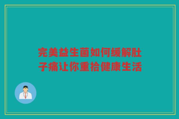 完美益生菌如何缓解肚子痛让你重拾健康生活