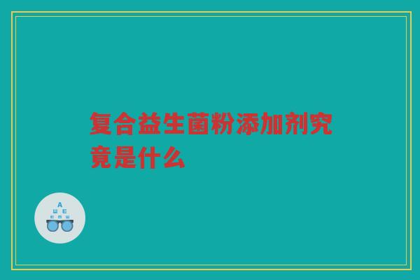 复合益生菌粉添加剂究竟是什么