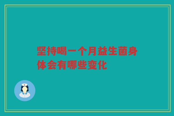 坚持喝一个月益生菌身体会有哪些变化