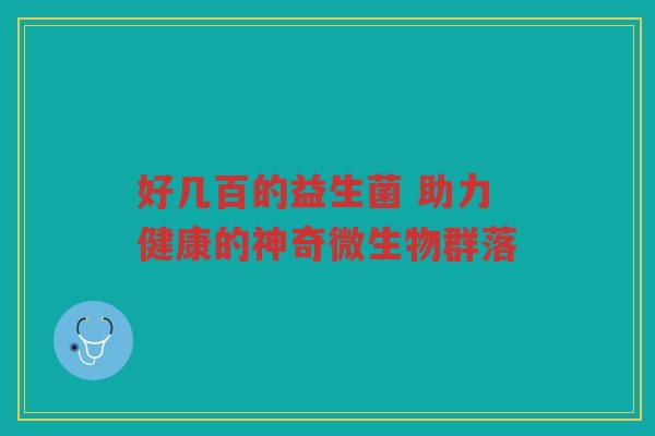 好几百的益生菌 助力健康的神奇微生物群落