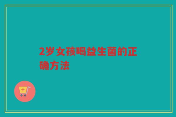 2岁女孩喝益生菌的正确方法