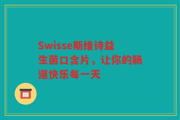 Swisse斯维诗益生菌口含片，让你的肠道快乐每一天