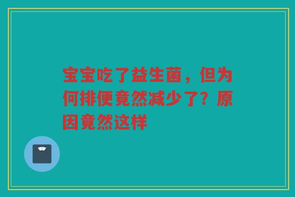 宝宝吃了益生菌，但为何排便竟然减少了？原因竟然这样