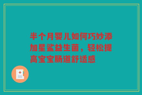 半个月婴儿如何巧妙添加星鲨益生菌,轻松提高宝宝肠道舒适感