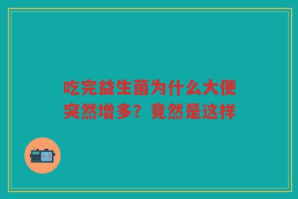 吃完益生菌为什么大便突然增多?竟然是这样