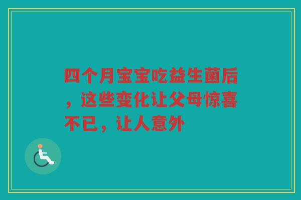 四个月宝宝吃益生菌后，这些变化让父母惊喜不已，让人意外