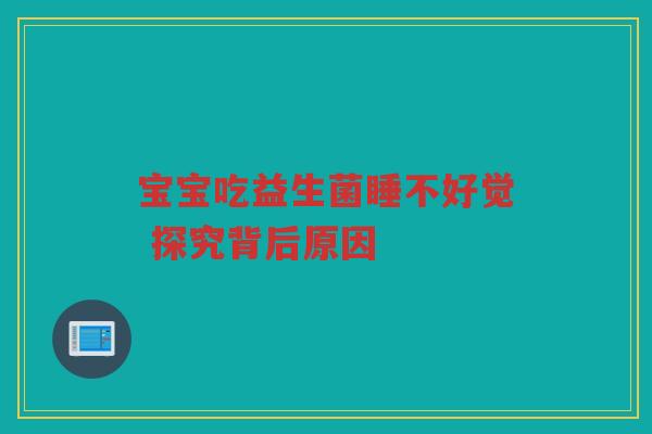 宝宝吃益生菌睡不好觉 探究背后原因