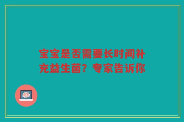 宝宝是否需要长时间补充益生菌?专家告诉你