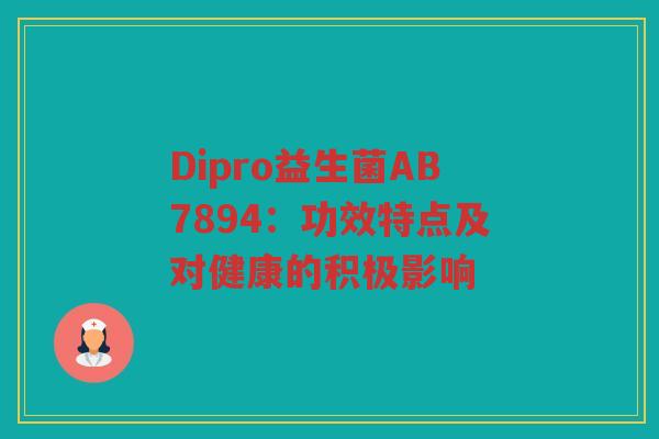 Dipro益生菌AB7894:功效特点及对健康的积极影响