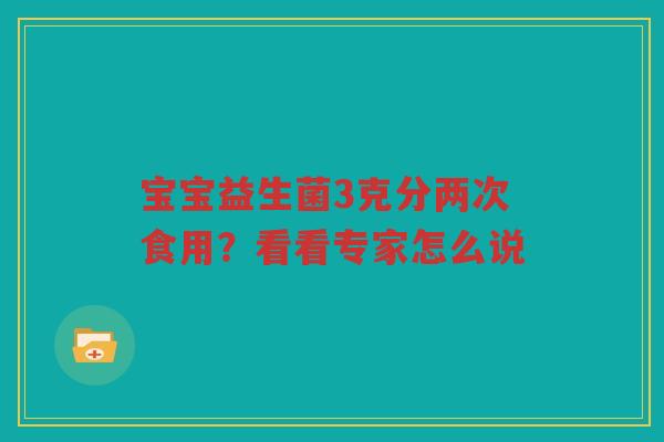 宝宝益生菌3克分两次食用?看看专家怎么说