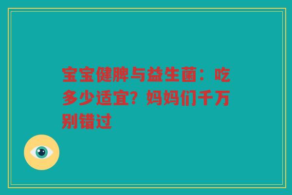 宝宝健脾与益生菌：吃多少适宜？妈妈们千万别错过