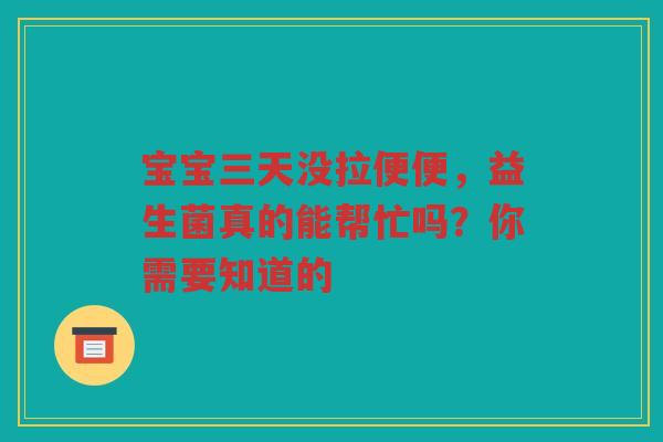 宝宝三天没拉便便,益生菌真的能帮忙吗?你需要知道的