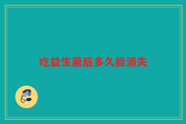 吃益生菌后多久能消失