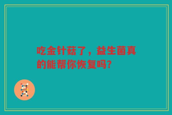 吃金针菇了，益生菌真的能帮你恢复吗？