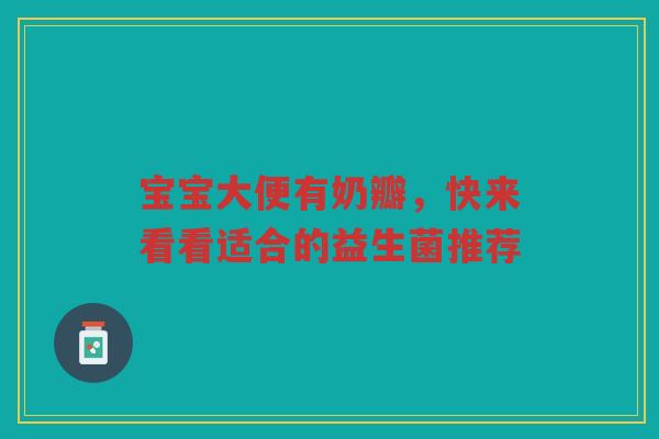 宝宝大便有奶瓣,快来看看适合的益生菌推荐