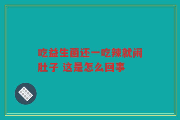 吃益生菌还一吃辣就闹肚子 这是怎么回事