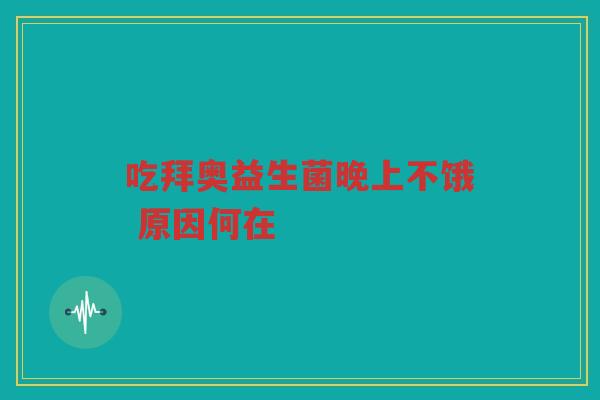 吃拜奥益生菌晚上不饿 原因何在