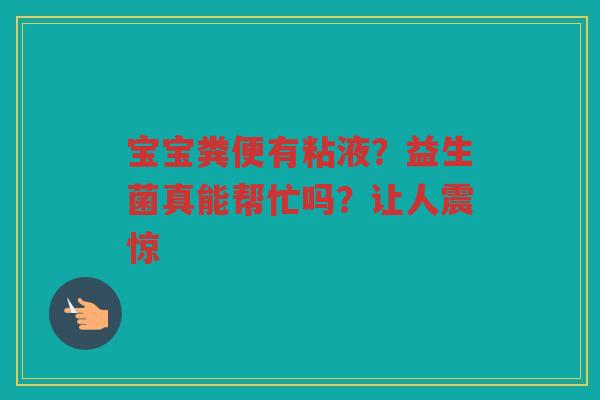 宝宝粪便有粘液?益生菌真能帮忙吗?让人震惊
