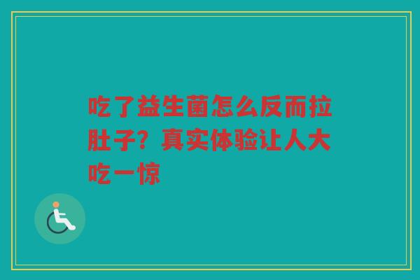 吃了益生菌怎么反而拉肚子?真实体验让人大吃一惊