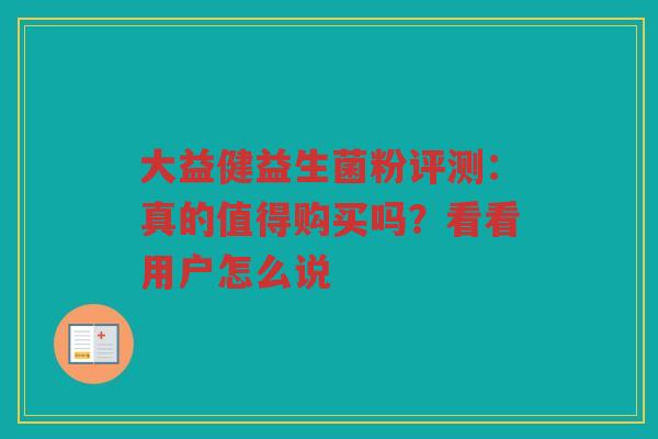 大益健益生菌粉评测：真的值得购买吗？看看用户怎么说