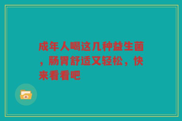 成年人喝这几种益生菌,肠胃舒适又轻松,快来看看吧