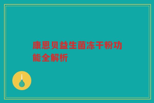 康恩贝益生菌冻干粉功能全解析 康恩贝益生菌冻干粉功能全解析