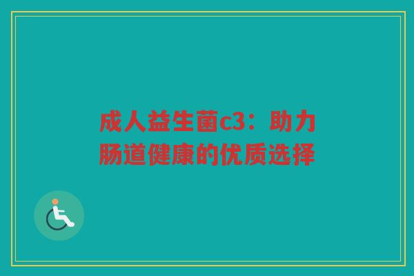 成人益生菌c3:助力肠道健康的优质选择