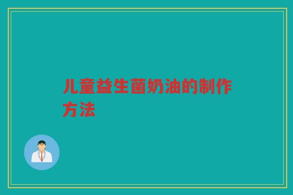 儿童益生菌奶油的制作方法