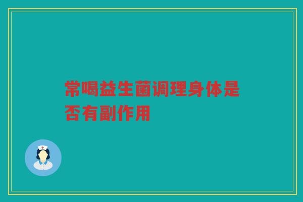 常喝益生菌调理身体是否有副作用