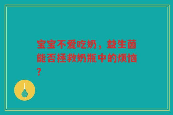宝宝不爱吃奶,益生菌能否拯救奶瓶中的烦恼?