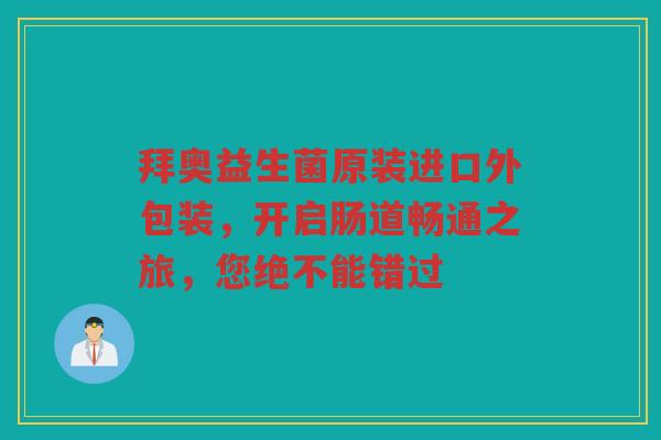 拜奥益生菌原装进口外包装,开启肠道畅通之旅,您绝不能错过