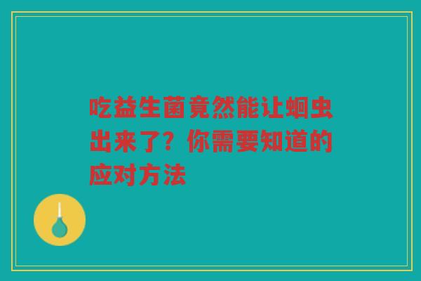 吃益生菌竟然能让蛔虫出来了?你需要知道的应对方法