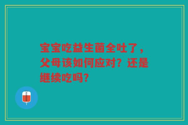 宝宝吃益生菌全吐了,父母该如何应对?还是继续吃吗?