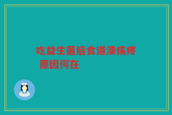 吃益生菌后食道溃疡疼 原因何在