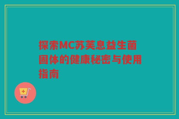 探索MC苏芙息益生菌固体的健康秘密与使用指南