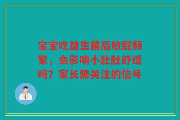 宝宝吃益生菌后放屁频繁,会影响小肚肚舒适吗?家长需关注的信号 宝宝吃益生菌后放屁频繁,会影响小肚肚舒适吗?家长需关注的信号