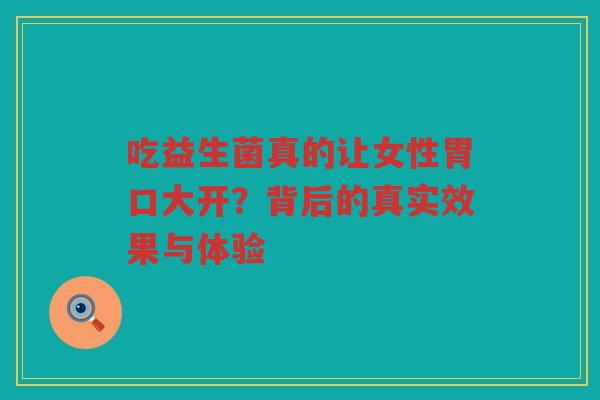 吃益生菌真的让女性胃口大开?背后的真实效果与体验