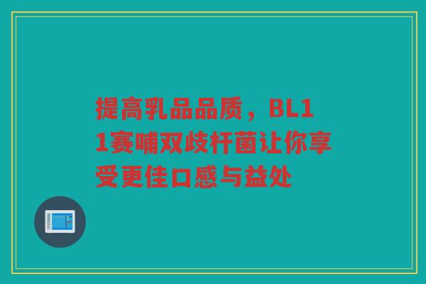 提高乳品品质,BL11赛哺双歧杆菌让你享受更佳口感与益处