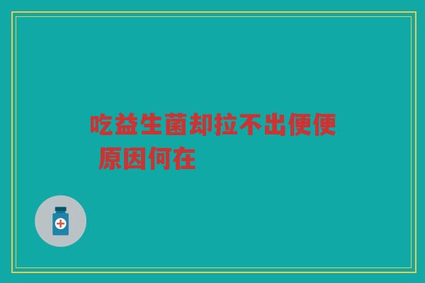 吃益生菌却拉不出便便 原因何在