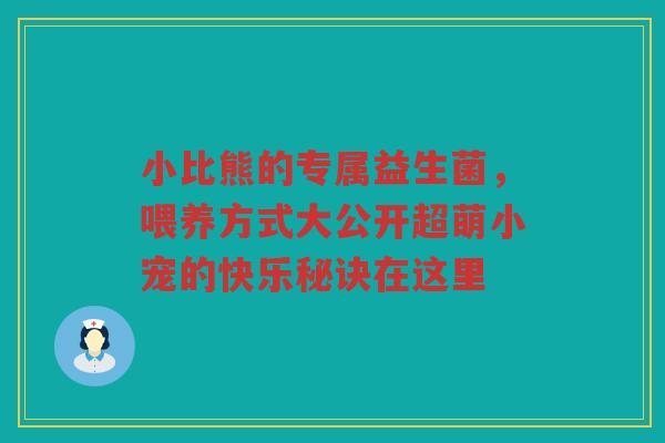 小比熊的专属益生菌,喂养方式大公开超萌小宠的快乐秘诀在这里 小比熊的专属益生菌,喂养方式大公开超萌小宠的快乐秘诀在这里