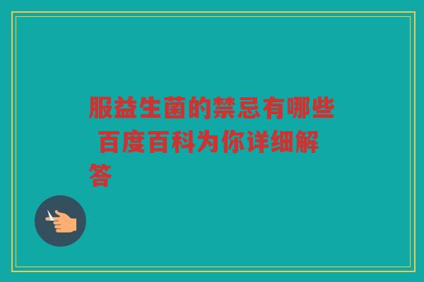 服益生菌的禁忌有哪些 百度百科为你详细解答