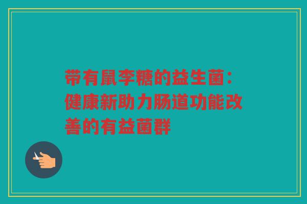 带有鼠李糖的益生菌：健康新助力肠道功能改善的有益菌群