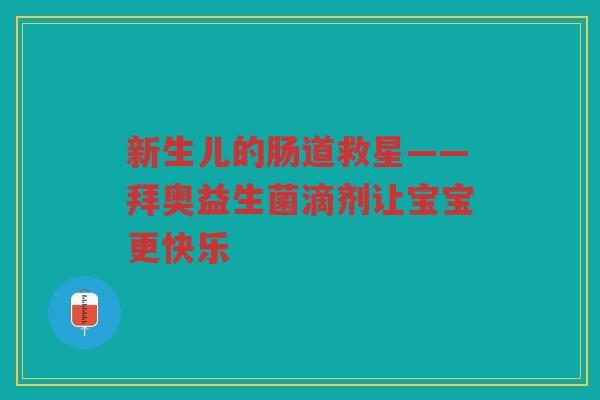 新生儿的肠道救星——拜奥益生菌滴剂让宝宝更快乐