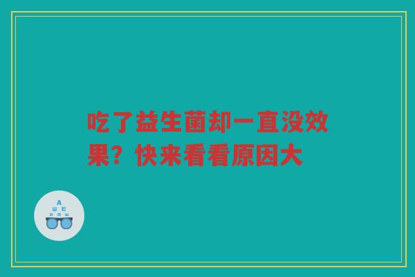 吃了益生菌却一直没效果?快来看看原因大