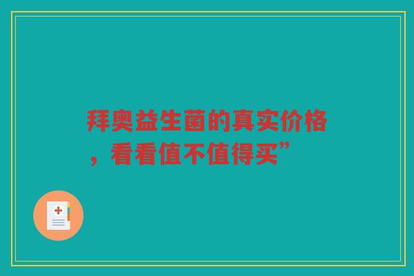 拜奥益生菌的真实价格,看看值不值得买”