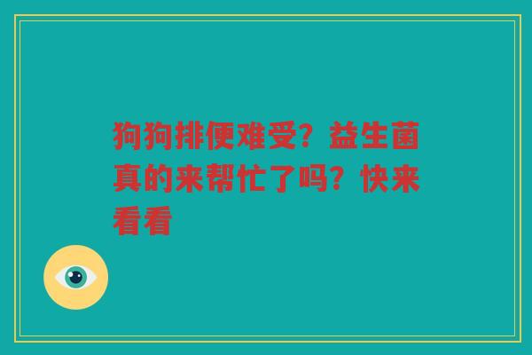 狗狗排便难受?益生菌真的来帮忙了吗?快来看看