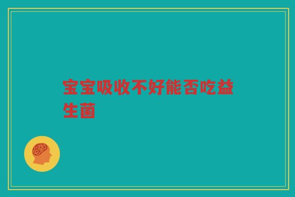 宝宝吸收不好能否吃益生菌