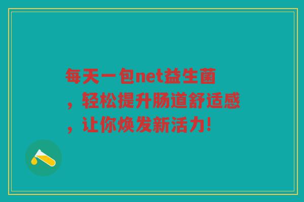 每天一包net益生菌，轻松提升肠道舒适感，让你焕发新活力!